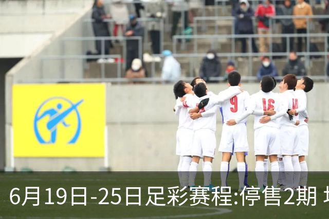 6月19日-25日足彩赛程:停售2期 均系世界杯小组赛